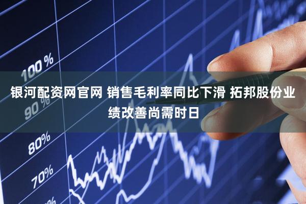 银河配资网官网 销售毛利率同比下滑 拓邦股份业绩改善尚需时日
